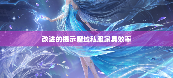 改进的提示魔域私服家具效率
