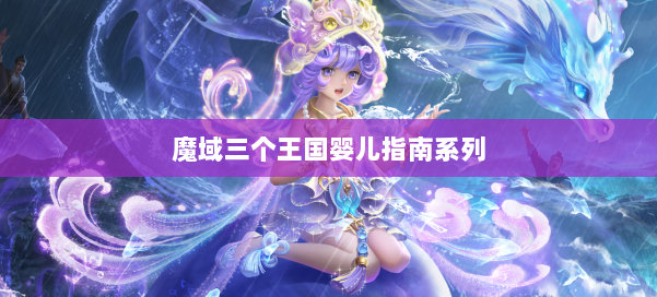 魔域三个王国婴儿指南系列