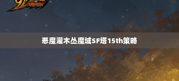 恶魔灌木丛魔域SF塔15th策略