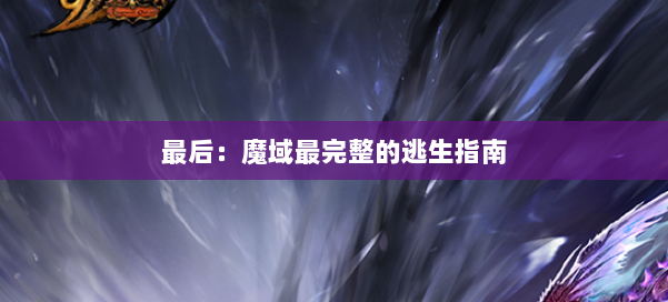 最后：魔域最完整的逃生指南